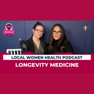 Local Women Health Podcast Episode 2 - Longevity Medicine