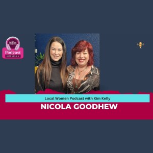 Local Women Podcast with Kim Kelly - Nicola Goodhew