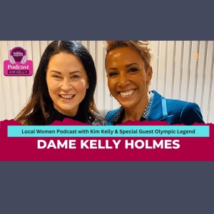 Local Women Podcast with Kim Kelly & Dame Kelly Holmes