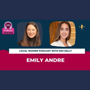 Local Women Podcast - Kim Kelly Meets Emily Andre