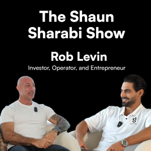 #06 Rob Levin: Investor, Operator, & Entrepreneur