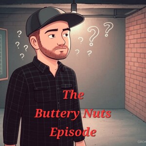 The Buttery Nuts Episode