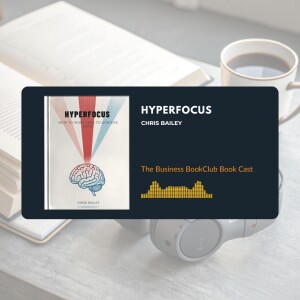 Ep 25 Master Your Focus: Lessons from Hyperfocus by Chris Bailey