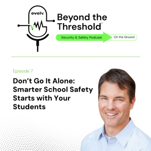 Ep 7 | Don’t Go It Alone: Smarter School Safety Starts with Your Students