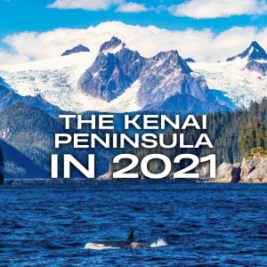 Visiting the Kenai Peninsula in 2021