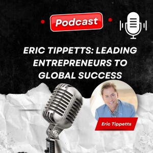 Eric Tippetts: Leading Entrepreneurs to Global Success