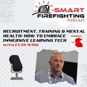 Episode 133: Recruitment, Training & Mental Health: How to Embrace Immersive Learning Technology with Evan Wing | Interschutz 2022 Mini Series