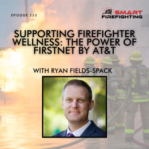 Episode 233: Supporting Firefighter Wellness: The Power of FirstNet by AT&T with Ryan Fields-Spack