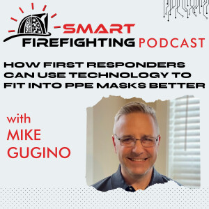 Episode 149: How First Responders Can Use Technology to Fit Into PPE Masks Better with Mike Gugino