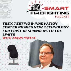 Episode 132: TEEX Testing & Innovation Center Pushes New Technology for First Responders to the Limits with Jason Moats