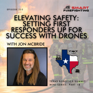 Episode 225: Elevating Safety: Setting First Responders up for Success with Drones with Jon McBride