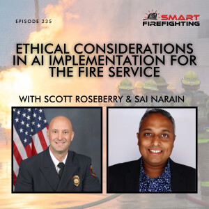 Episode 235: Ethical Considerations in AI Implementation for the Fire Service with Scott Roseberry & Sai Narain