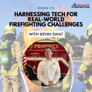 Episode 278: Harnessing Tech for Real-World Firefighting Challenges with Kevin Swat