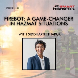 Episode 253: Firebot: A Game-Changer in Hazmat Situations with Siddharth Thakur