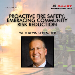 Episode 244: Proactive Fire Safety: Embracing Community Risk Reduction with Kevin Sehlmeyer