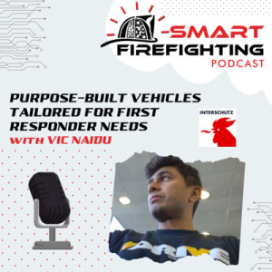 Episode 134: Purpose-built Vehicles Tailored for First Responder Needs with Vic Naidu | Interschutz 2022 Mini Series