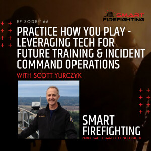 Episode 166: Practice How You Play - Leveraging Technology for Future Training & Incident Command Operations with Scott Yurczyk