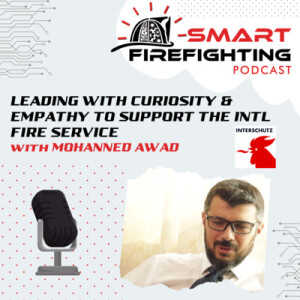 Episode 129: Leading with Curiosity & Empathy to Support the International Fire Service with Mohanned Awad | Interschutz Mini Series 2022