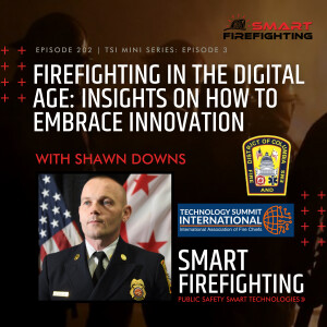 Episode 202: Firefighting in the Digital Age: Insights on How to Embrace Innovation with Shawn Downs