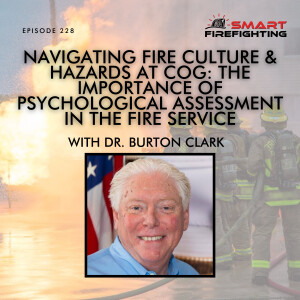 Episode 228: Navigating Fire Culture & Hazards at COG - The Importance of Psychological Assessment in the Fire Service with Dr. Burton Clark