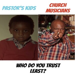 Who is worse, Church Musicians or Pastor’s Kids?