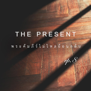 [พระคัมภีร์ไม่ไหลย้อนกลับ] EP.8 The Present