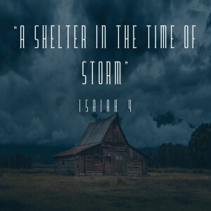 "A Shelter in the Time of Storm" | Wed PM | Isaiah 4