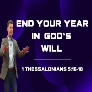 "End Your Year in God's Will" | Sun AM | 1 Thessalonians 5