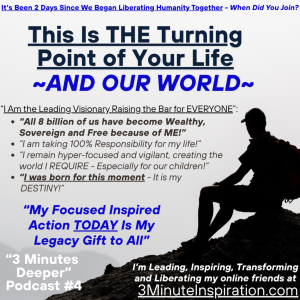 My Focused Inspired ACTION Today Is My Legacy GIFT to ALL! ["3 Minutes Deeper" Podcast #4]
