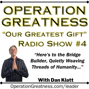 Our Greatest Gift #4: "Here's to the Bridge Builder, Quietly Weaving Threads of Humanity!"