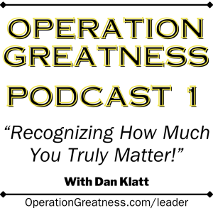 Operation Greatness Podcast 1: This Is How Much You Truly Matter!