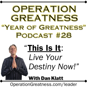 Operation Greatness #28: "This Is It - Live Your Destiny NOW!"