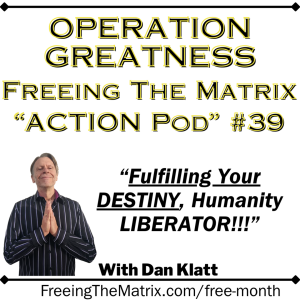 Operation Greatness Podcast #39: "Fulfilling Your DESTINY, Humanity Liberator!"