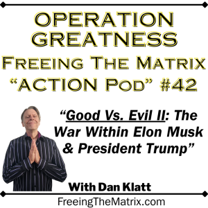 Operation Greatness Podcast #42: "Good Vs. Evil II: The War Within Elon Musk & President Trump"