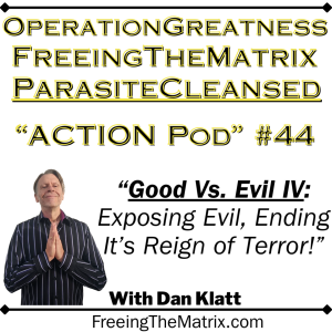 Operation Greatness Podcast #44: "Good Vs. Evil IV - Exposing Evil, Ending Its Reign of Terror!"