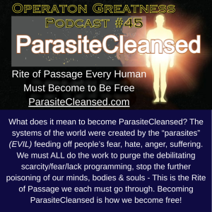 Operation Greatness Podcast #45: "Becoming Parasite Cleansed (Good Vs. Evil V!)