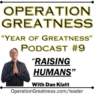 Operation Greatness Podcast #9: "Raising Humans (MUST-HEAR!!)"