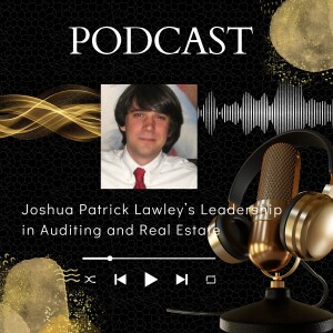 Joshua Patrick Lawley’s Leadership in Auditing and Real Estate