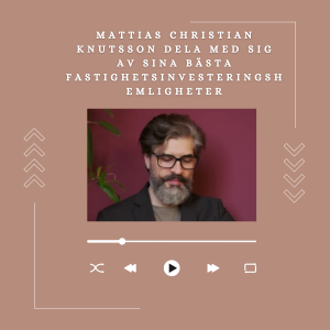 Mattias Christian Knutsson Dela Med Sig av Sina Bästa Fastighetsinvesteringshemligheter