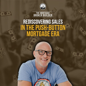 The Rest of the Story: A Look at The Forgotten Art of Selling in The Push Button Get Mortgage World