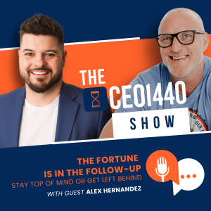 The Fortune Is in the Follow-Up: Stay Top of Mind or Get Left Behind | With Guest Alex Hernandez