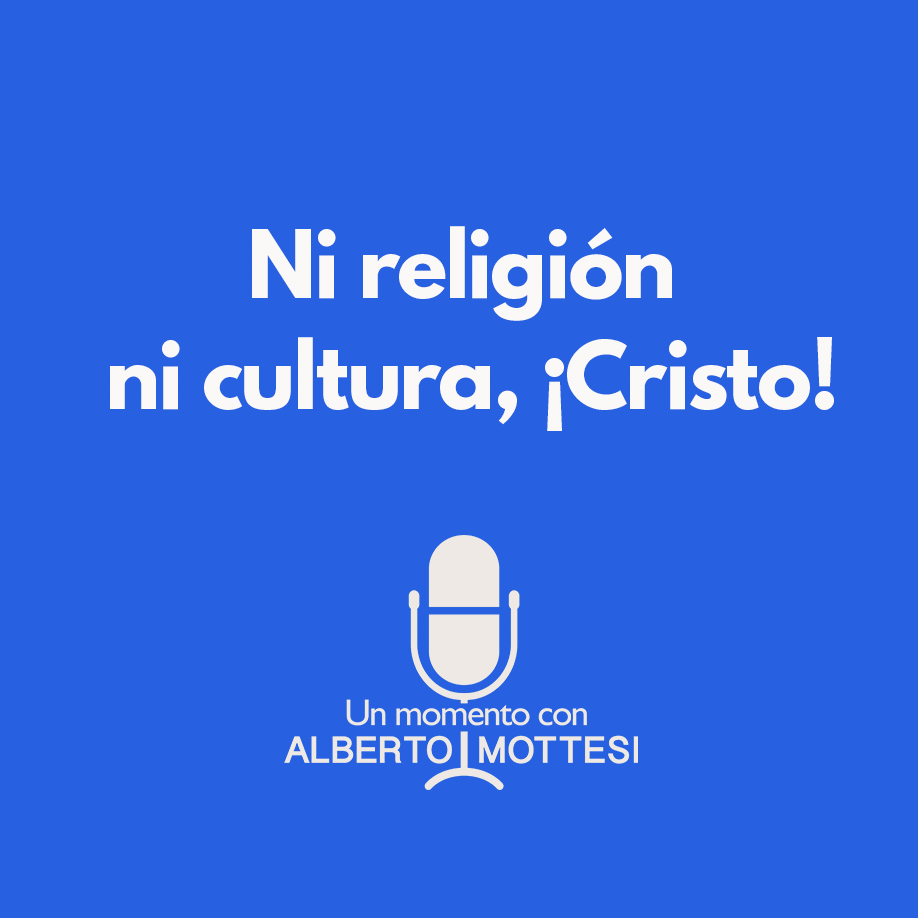 Ni religión ni cultura, ¡Cristo!