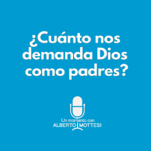 ¿Cuánto nos demanda Dios como padres?