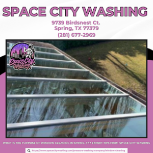 What Is The Purpose of Window Cleaning in Spring, TX? Expert Tips from Space City Washing