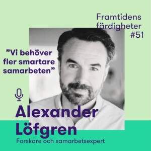 Avsnitt 51: Smarta samarbeten stärker den kollektiva intelligensen – med Alexander Löfgren