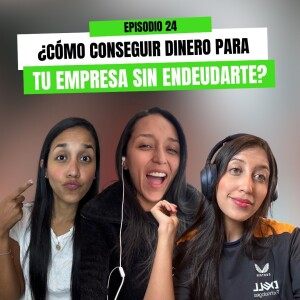 Ep 24 - ¿Cómo conseguir dinero para tu empresa sin endeudarte?