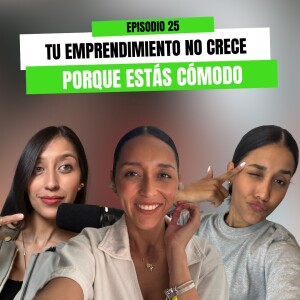Ep 25 - Tu emprendimiento no crece porque estás cómodo