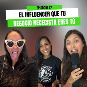 Ep 27 - El influencer que tu negocio necesita eres tú