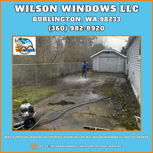 Why Is Pressure Washing So Expensive in Burlington, WA? Wilson Windows LLC Has the Answer