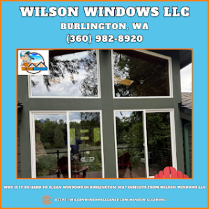 Why Is It So Hard To Clean Windows in Burlington, WA? Insights from Wilson Windows LLC